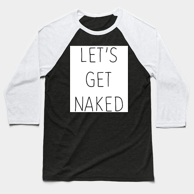 Let's Get Naked Baseball T-Shirt by hothippo